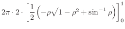 $\displaystyle 2\pi \cdot 2 \cdot \left[\frac{1}{2}\left(- \rho \sqrt{1 - \rho^2} + \sin^{-1}{\rho} \right) \right ]_{0}^{1}$
