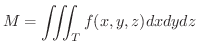 $\displaystyle M = \iiint_{T}f(x,y,z)dxdydz $