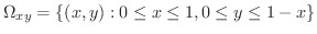 $\displaystyle \Omega_{xy} = \{(x,y) : 0 \leq x \leq 1, 0 \leq y \leq 1-x \} $