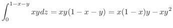 $\displaystyle \int_{0}^{1-x-y}xydz = xy(1-x-y) = x(1-x)y - xy^2 $