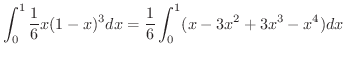 $\displaystyle \int_{0}^{1}\frac{1}{6}x(1-x)^{3}dx = \frac{1}{6}\int_{0}^{1}(x-3x^2 + 3x^3 - x^4)dx$
