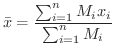 $\displaystyle \bar x = \frac{\sum_{i=1}^{n}M_{i}x_{i}}{\sum_{i=1}^{n}M_{i}} $