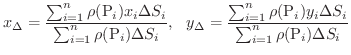 $\displaystyle x_{\Delta} = \frac{\sum_{i=1}^{n}\rho({\rm P}_{i})x_{i}\Delta S_{...
...ho({\rm P}_{i})y_{i}\Delta S_{i}}{\sum_{i=1}^{n}\rho({\rm P}_{i})\Delta S_{i}} $