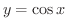 $y = \cos{x}$