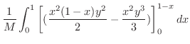 $\displaystyle \frac{1}{M}\int_{0}^{1}\left[(\frac{x^{2}(1-x)y^{2}}{2} - \frac{x^{2}y^{3}}{3})\right ]_{0}^{1-x}dx$