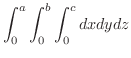 $\displaystyle{\int_{0}^{a}\int_{0}^{b}\int_{0}^{c} dxdydz}$