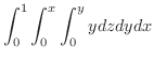 $\displaystyle{\int_{0}^{1}\int_{0}^{x}\int_{0}^{y} ydzdydx}$