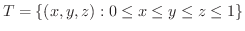 $\displaystyle{T = \{(x,y,z) : 0 \leq x \leq y \leq z \leq 1 \}}$