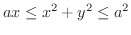$\displaystyle{ax \leq x^2 + y^2 \leq a^2}$