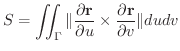 $\displaystyle S = \iint_{\Gamma} \Vert\frac{\partial {\bf r}}{\partial u} \times \frac{\partial {\bf r}}{\partial v} \Vert du dv $