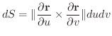 $\displaystyle dS = \Vert\frac{\partial {\bf r}}{\partial u} \times \frac{\partial {\bf r}}{\partial v} \Vert du dv $