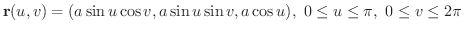 ${\bf r}(u,v) = (a\sin{u}\cos{v}, a\sin{u}\sin{v}, a\cos{u}), \ 0 \leq u \leq \pi, \ 0 \leq v \leq 2\pi$