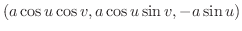 $\displaystyle (a\cos{u}\cos{v}, a \cos{u}\sin{v}, -a\sin{u})$
