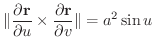 $\displaystyle \Vert\frac{\partial {\bf r}}{\partial u} \times \frac{\partial {\bf r}}{\partial v}\Vert = a^{2} \sin{u} $
