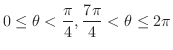 $\displaystyle 0 \leq \theta < \frac{\pi}{4}, \frac{7\pi}{4} < \theta \leq 2\pi$