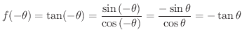 $\displaystyle f(-\theta) = \tan(-\theta) = \frac{\sin{(-\theta)}}{\cos{(-\theta)}} = \frac{-\sin{\theta}}{\cos{\theta}} = -\tan{\theta}$