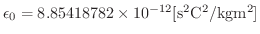 $\epsilon_{0} = 8.85418782\times 10^{-12} [{\rm s^2C^2/kgm^2}]$