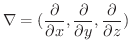 $\displaystyle \nabla = (\frac{\partial}{\partial x}, \frac{\partial}{\partial y},\frac{\partial}{\partial z}) $