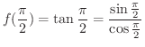 $\displaystyle f(\frac{\pi}{2}) = \tan{\frac{\pi}{2}} = \frac{\sin{\frac{\pi}{2}}}{\cos{\frac{\pi}{2}}}$