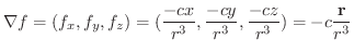 $\displaystyle \nabla f = (f_{x},f_{y},f_{z}) = (\frac{-cx}{r^{3}},\frac{-cy}{r^{3}},\frac{-cz}{r^{3}}) = -c \frac{{\bf r}}{r^3} $