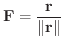 $\displaystyle{{\bf F} = \frac{{\bf r}}{\Vert{\bf r}\Vert}}$