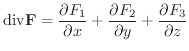 $\displaystyle {\rm div} {\bf F} = \frac{\partial F_{1}}{\partial x} +
\frac{\partial F_{2}}{\partial y} + \frac{\partial F_{3}}{\partial z}$