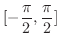 $\displaystyle{[-\frac{\pi}{2},\frac{\pi}{2}]}$