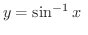 $\displaystyle y = \sin^{-1}{x} \ $