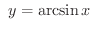 $\displaystyle \ y = \arcsin{x}$
