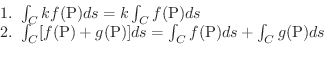 \begin{displaymath}\begin{array}{l}
1. \ \int_{C} k f({\rm P}) ds = k \int_{C}f(...
... = \int_{C} f({\rm P})ds + \int_{C}g({\rm P})ds \\
\end{array}\end{displaymath}