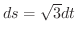 $ds = \sqrt{3}dt$