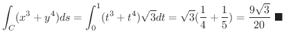 $\displaystyle \int_{C}(x^3 + y^4)ds = \int_{0}^{1} (t^3 + t^4) \sqrt{3}dt = \sq...
...(\frac{1}{4} + \frac{1}{5}) = \frac{9\sqrt{3}}{20}
\ensuremath{\ \blacksquare}
$