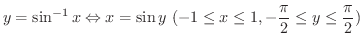 $\displaystyle y = \sin^{-1}{x} \Leftrightarrow x = \sin{y} \ (-1 \leq x \leq 1, -\frac{\pi}{2} \leq y \leq \frac{\pi}{2}) $