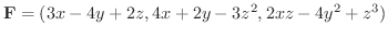 $\displaystyle {\bf F} = (3x-4y+2z,4x+2y-3z^2,2xz-4y^2 + z^3) $