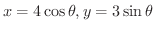 $x = 4\cos{\theta}, y = 3\sin{\theta}$
