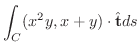 $\displaystyle{\int_{C}(x^2 y, x+y) \cdot \hat{\bf t}ds}$