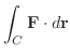 $\displaystyle \int_{C}{\bf F}\cdot d{\bf r}$