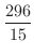 $\displaystyle \frac{296}{15}$