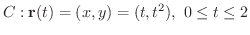 $\displaystyle C : {\bf r}(t) = (x,y) = (t, t^2), \ 0 \leq t \leq 2 $