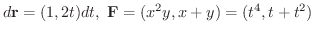 $\displaystyle d{\bf r} = (1,2t)dt, \ {\bf F} = (x^2y, x+y) = (t^4, t+t^2)$