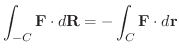 $\displaystyle \int_{-C}{\bf F}\cdot d{\bf R} = - \int_{C}{\bf F}\cdot d{\bf r} $