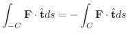 $\displaystyle \int_{-C}{\bf F}\cdot \hat{\bf t}ds = - \int_{C}{\bf F}\cdot \hat{\bf t}ds $