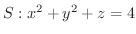 $S : x^2 + y^2 + z = 4$