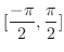 $\displaystyle{[\frac{-\pi}{2}, \frac{\pi}{2}]}$
