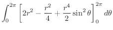 $\displaystyle \int_{0}^{2 \pi}\left[2r^2 - \frac{r^2}{4} + \frac{r^4}{2}\sin^{2}\theta \right ]_{0}^{2 \pi} d\theta$