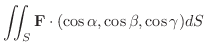 $\displaystyle \iint_{S}{\bf F}\cdot (\cos{\alpha},\cos{\beta}, \cos{\gamma})dS$