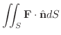 $\displaystyle{\iint_{S} {\bf F} \cdot \hat{\bf n} dS }$