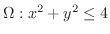 $\Omega : x^2 + y^2 \leq 4$