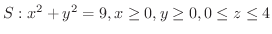 $S : x^2 + y^2 = 9, x \geq 0, y \geq 0, 0 \leq z \leq 4$