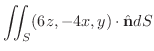 $\displaystyle{\iint_{S}(6z, -4x,y)\cdot \hat{\bf n} dS}$